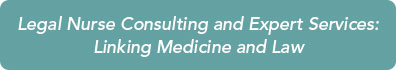 Legal Nurse Consulting and Expert Services: Linking Medicine and Law
